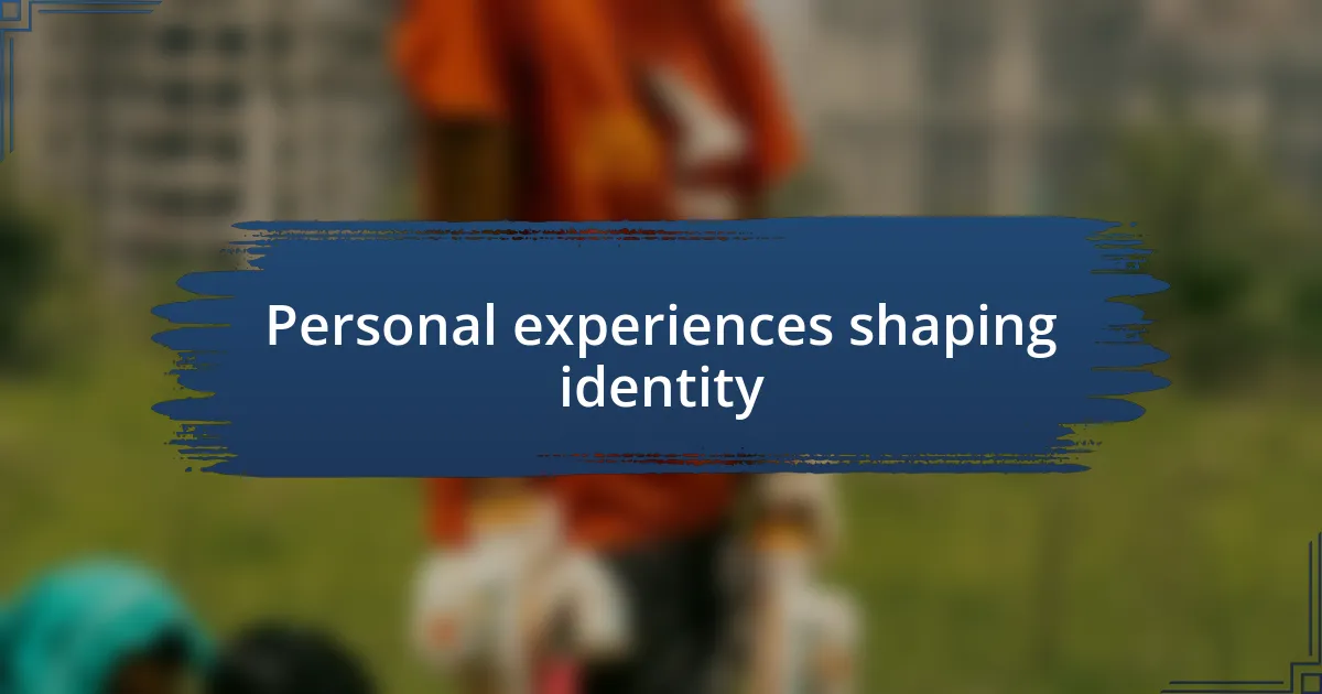 Personal experiences shaping identity