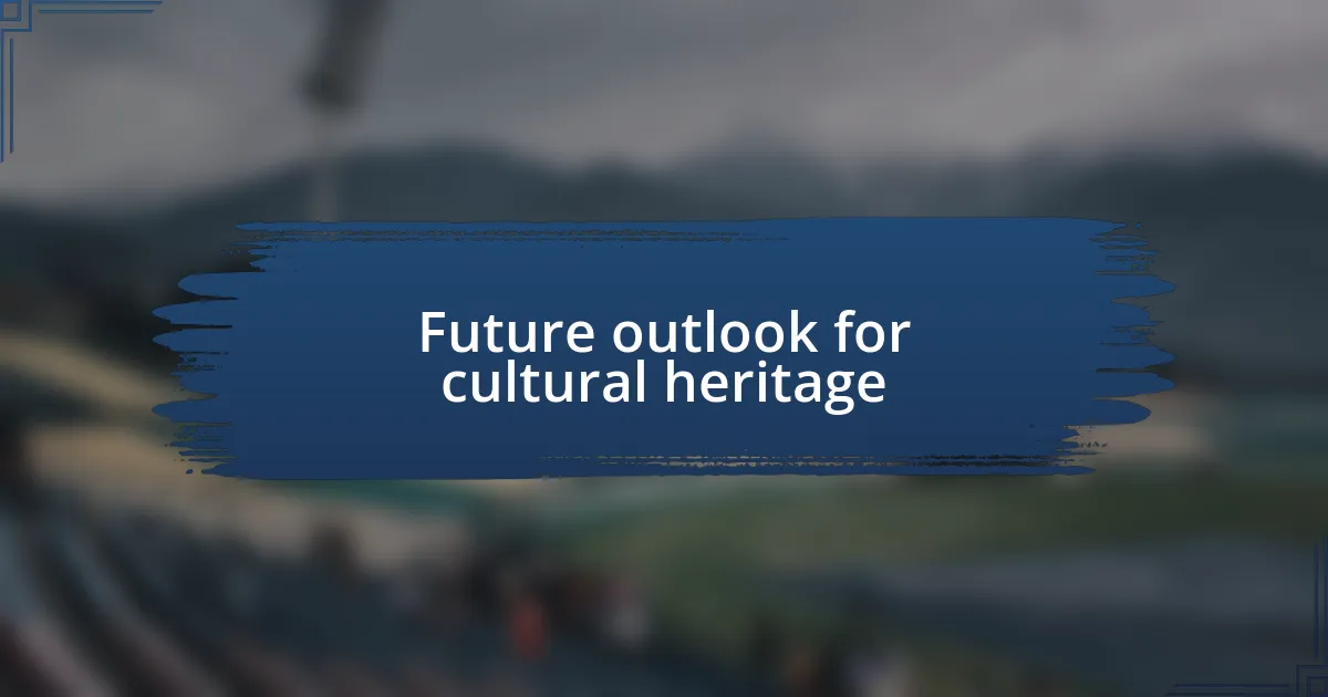 Future outlook for cultural heritage