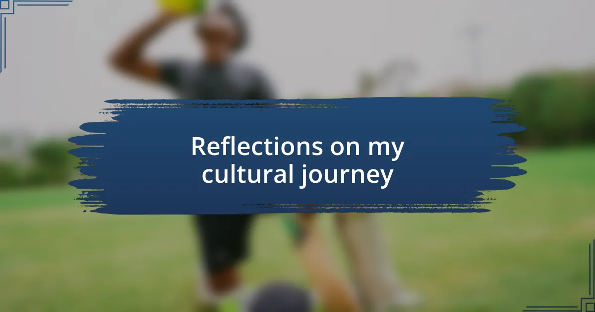 Reflections on my cultural journey