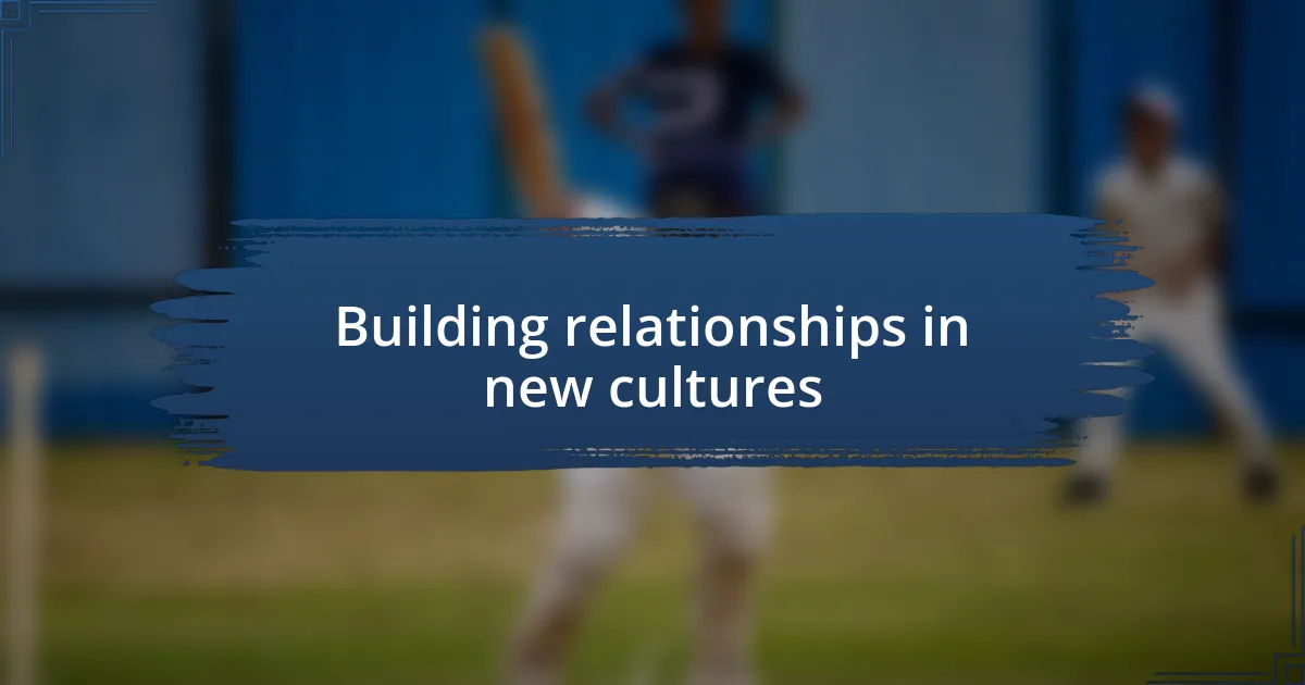 Building relationships in new cultures