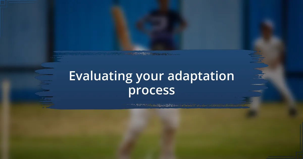 Evaluating your adaptation process