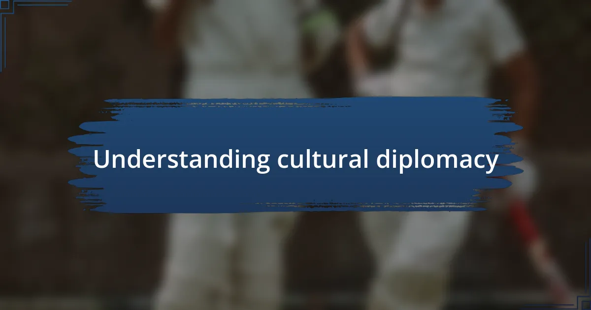 Understanding cultural diplomacy