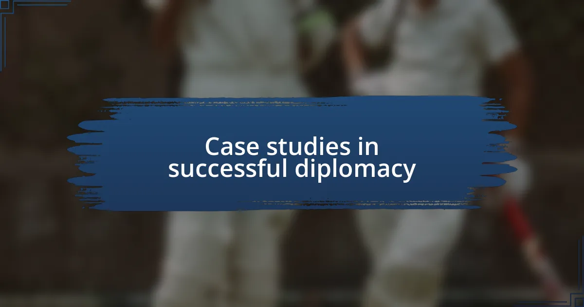 Case studies in successful diplomacy