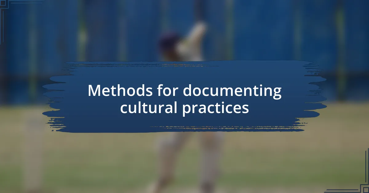 Methods for documenting cultural practices