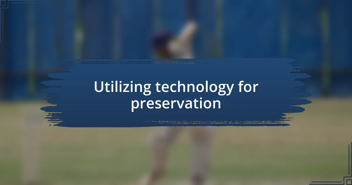 Utilizing technology for preservation